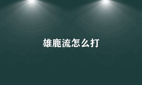 雄鹿流怎么打