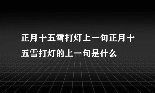 正月十五雪打灯上一句正月十五雪打灯的上一句是什么