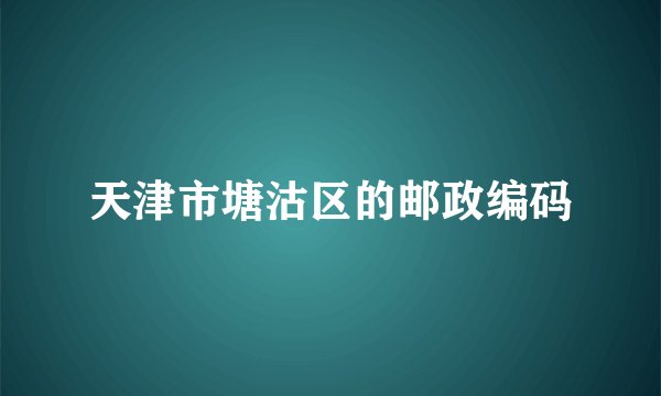 天津市塘沽区的邮政编码