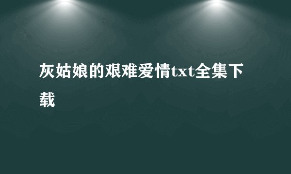 灰姑娘的艰难爱情txt全集下载