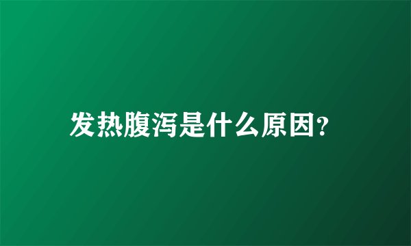 发热腹泻是什么原因？