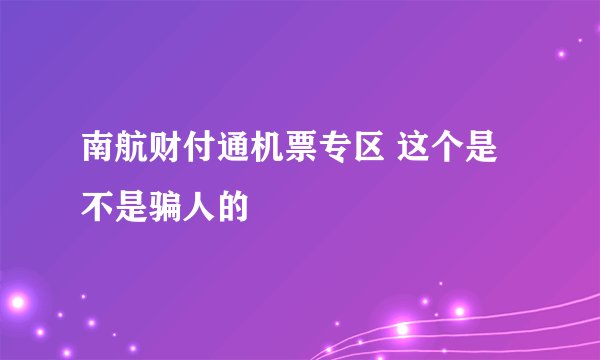 南航财付通机票专区 这个是不是骗人的