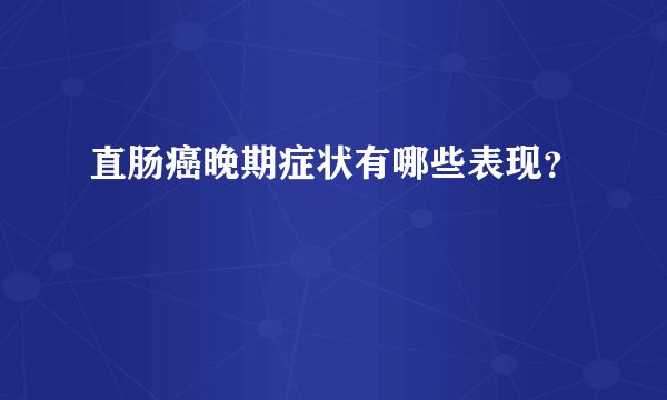 直肠癌晚期症状有哪些表现？