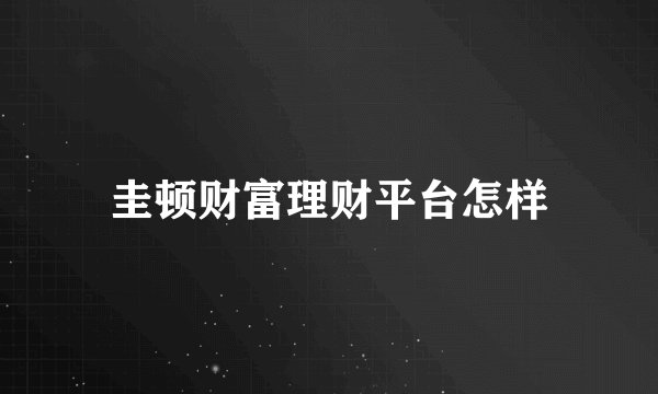 圭顿财富理财平台怎样