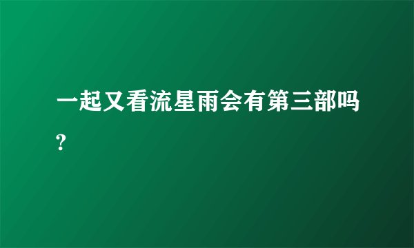 一起又看流星雨会有第三部吗?