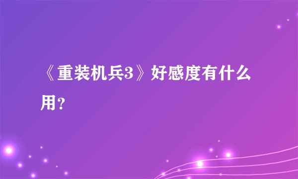 《重装机兵3》好感度有什么用?