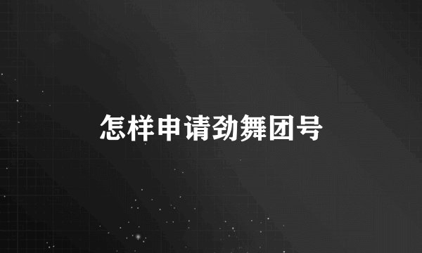 怎样申请劲舞团号