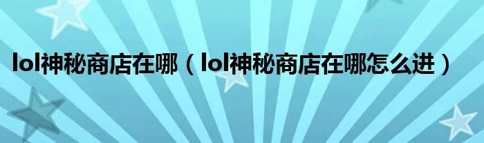 lol神秘商店在哪（lol神秘商店在哪怎么进）