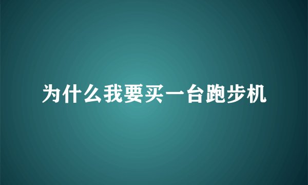 为什么我要买一台跑步机
