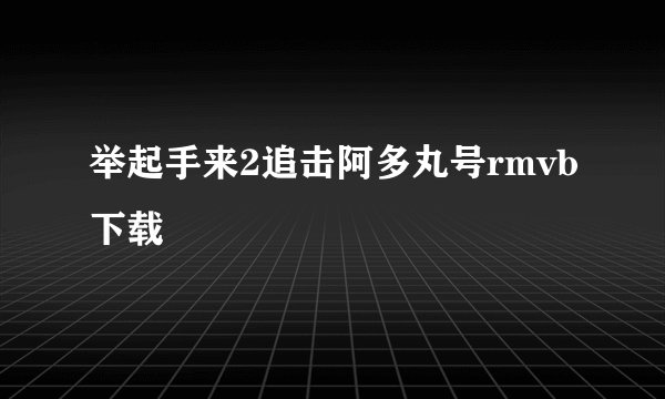 举起手来2追击阿多丸号rmvb下载