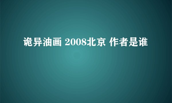 诡异油画 2008北京 作者是谁