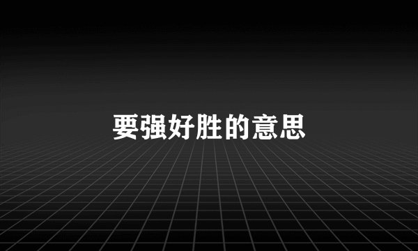要强好胜的意思