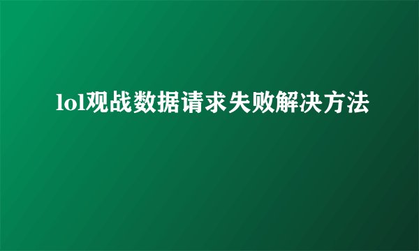 lol观战数据请求失败解决方法