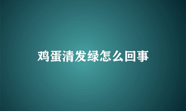 鸡蛋清发绿怎么回事