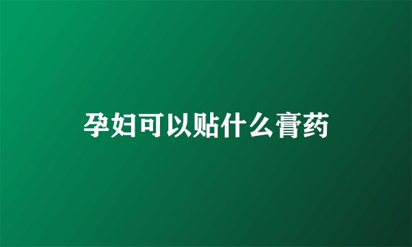 孕妇可以贴什么膏药