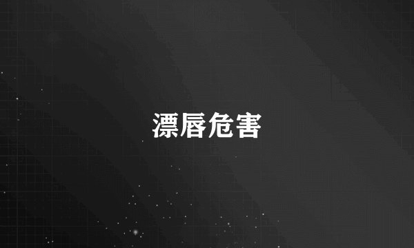 漂唇危害