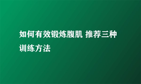 如何有效锻炼腹肌 推荐三种训练方法