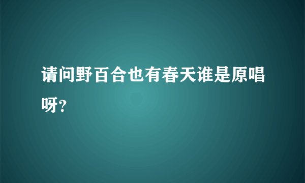 请问野百合也有春天谁是原唱呀？