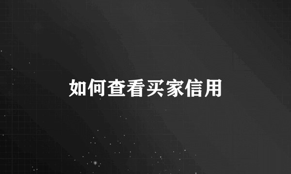 如何查看买家信用