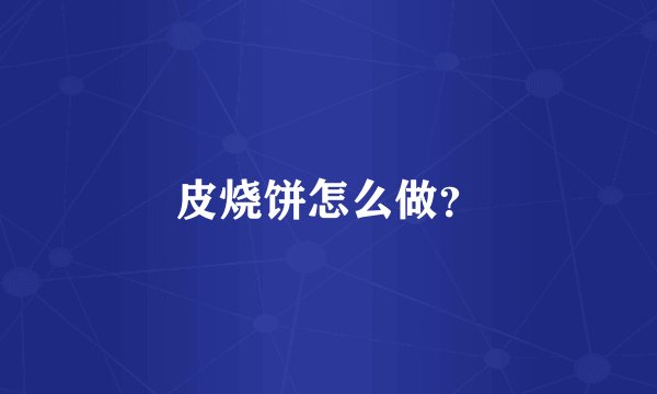 皮烧饼怎么做？