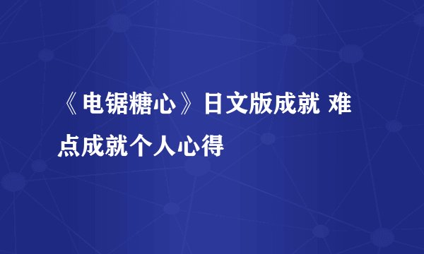 《电锯糖心》日文版成就 难点成就个人心得