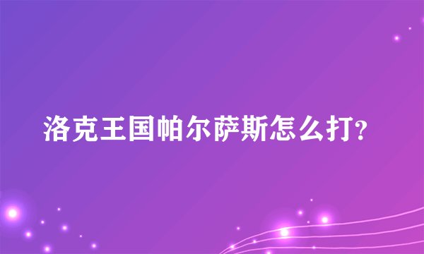 洛克王国帕尔萨斯怎么打？