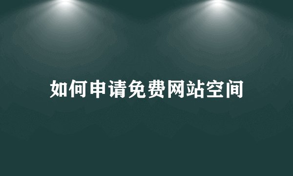 如何申请免费网站空间