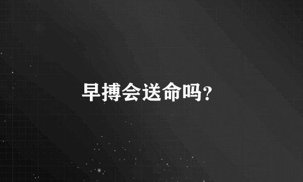 早搏会送命吗？