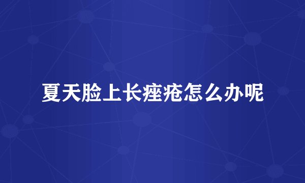 夏天脸上长痤疮怎么办呢