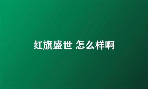 红旗盛世 怎么样啊