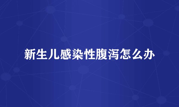新生儿感染性腹泻怎么办