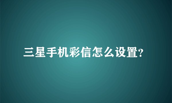 三星手机彩信怎么设置？