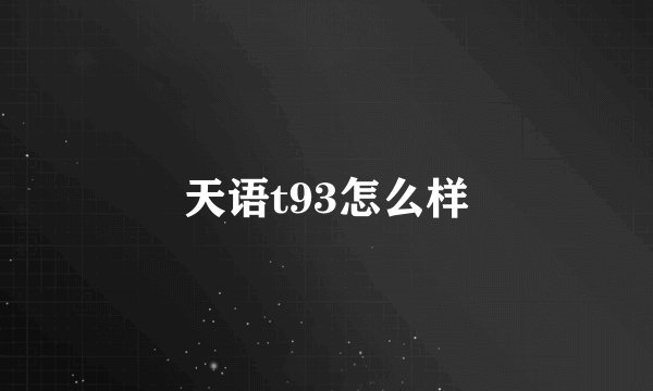 天语t93怎么样