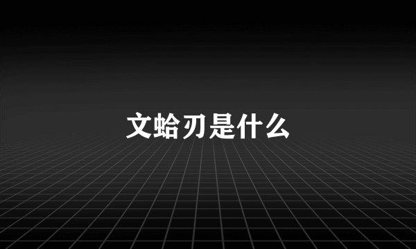 文蛤刃是什么