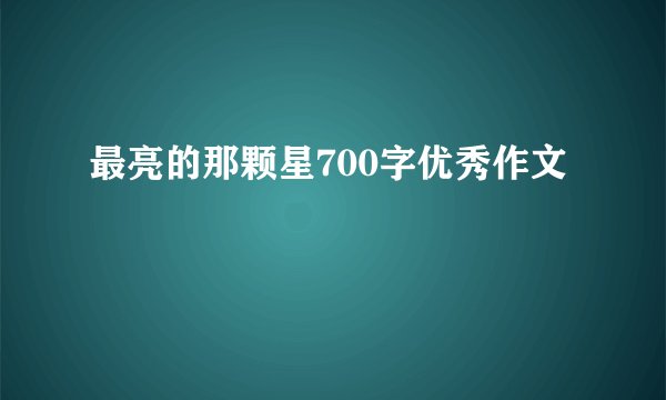 最亮的那颗星700字优秀作文