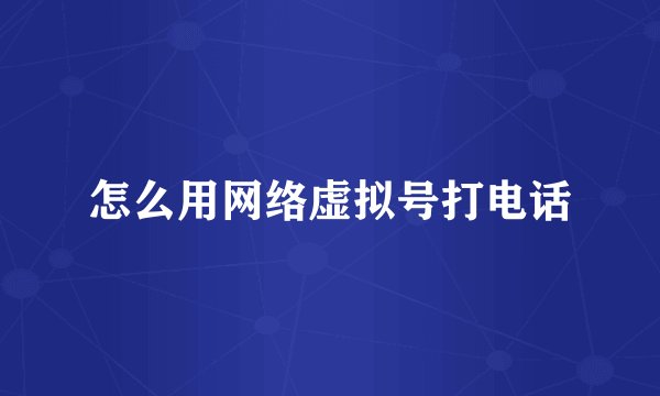 怎么用网络虚拟号打电话