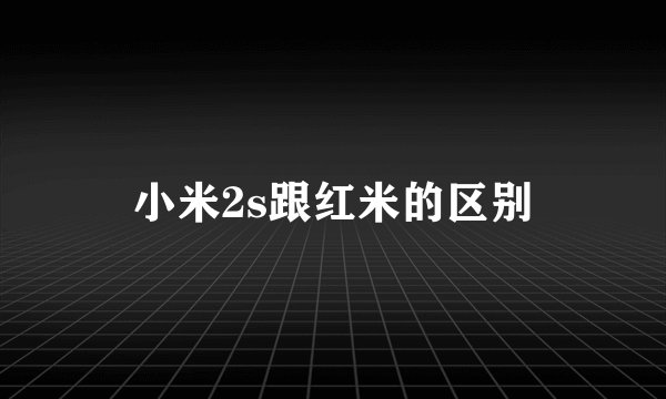 小米2s跟红米的区别