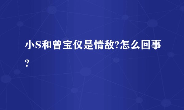小S和曾宝仪是情敌?怎么回事?