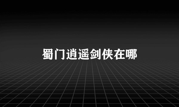 蜀门逍遥剑侠在哪