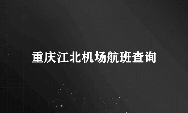 重庆江北机场航班查询