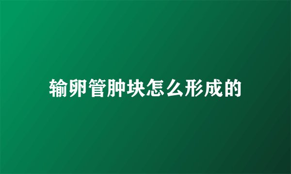 输卵管肿块怎么形成的