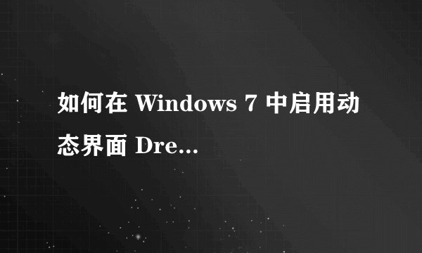 如何在 Windows 7 中启用动态界面 DreamScene