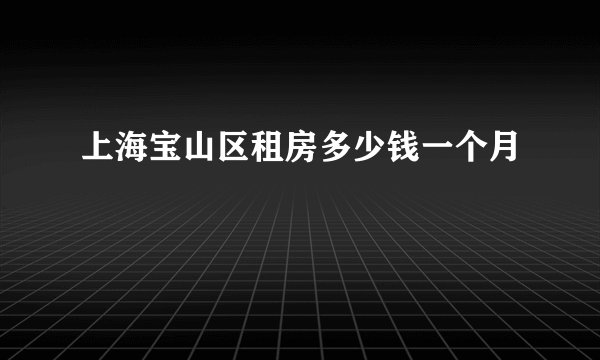 上海宝山区租房多少钱一个月