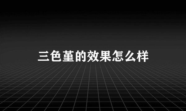 三色堇的效果怎么样