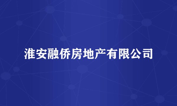 淮安融侨房地产有限公司