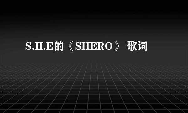 S.H.E的《SHERO》 歌词
