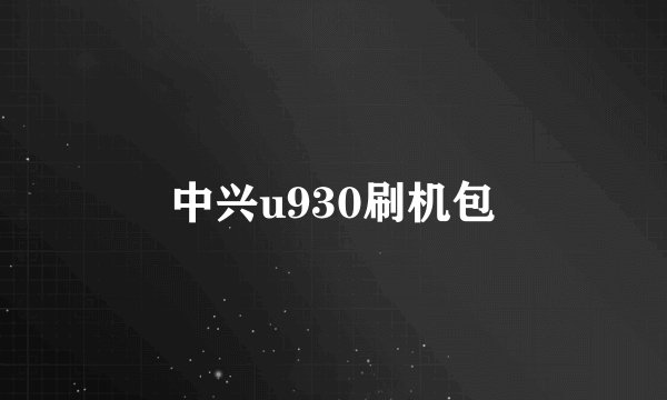 中兴u930刷机包