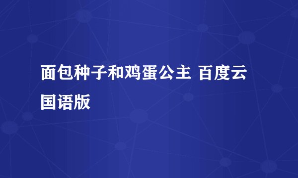 面包种子和鸡蛋公主 百度云 国语版