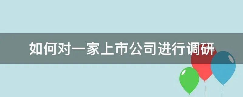 如何对一家上市公司进行调研