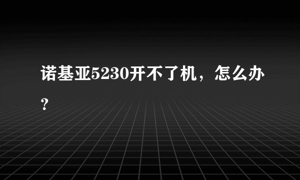诺基亚5230开不了机，怎么办？